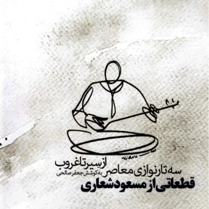 از سیر تا غروب سه تار نوازی معاصر به کوشش جعفر صالحی قطعاتی از مسعود شعاری